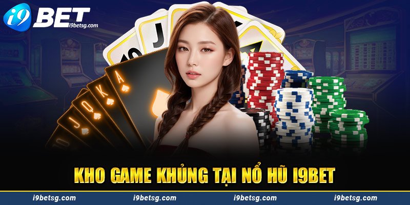 Kho game khủng tại nổ hũ i9BET