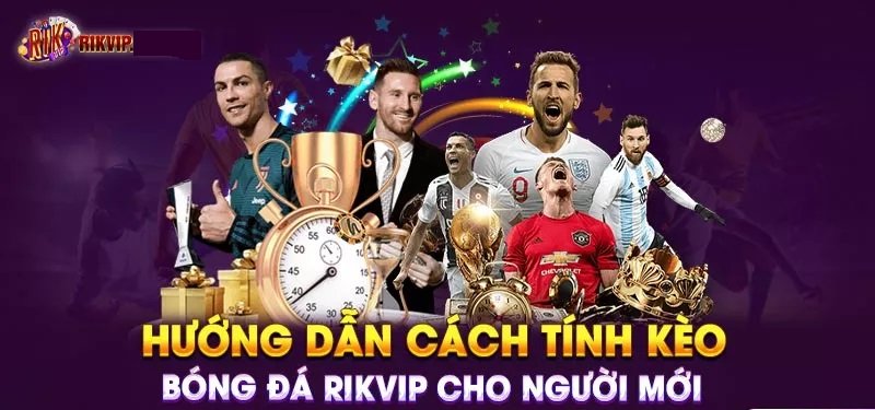 Hướng dẫn cách tính kèo bóng đá RikVIP cho người mới