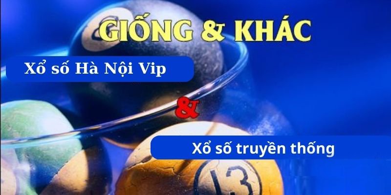 Giữa xổ số Hà Nội Vip & xổ số thủ đô Hà Nội chúng ta có thể thất Điểm khác Nhau 